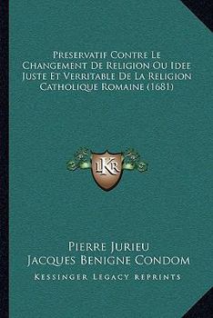 Preservatif Contre Le Changement De Religion Ou Idee Juste Et Verritable De La Religion Catholique Romaine (1681)