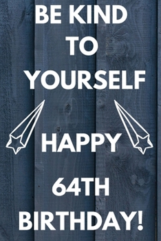 Paperback Be Kind To Yourself Happy 64th Birthday: Be kind to yourself happy 64th Birthday Gift Journal / Notebook / Diary Quote (6 x 9 - 110 Blank Lined Pages) Book