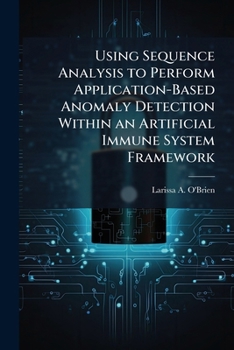 Paperback Using Sequence Analysis to Perform Application-Based Anomaly Detection Within an Artificial Immune System Framework Book