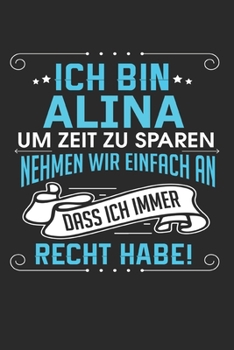 Paperback Ich bin Alina Um Zeit zu sparen nehmen wir einfach an dass ich immer Recht habe!: Notizbuch mit 110 linierten Seiten, als Geschenk ideal, auch als Dek [German] Book