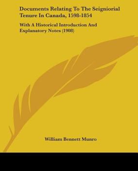 Paperback Documents Relating To The Seigniorial Tenure In Canada, 1598-1854: With A Historical Introduction And Explanatory Notes (1908) Book