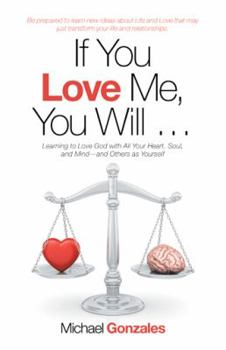 Paperback If You Love Me, You Will ...: Learning to Love God with All Your Heart, Soul, and Mind-And Others as Yourself Book