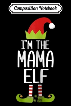 Paperback Composition Notebook: Womens I'm The Mama Elf Matching Christmas Family Journal/Notebook Blank Lined Ruled 6x9 100 Pages Book