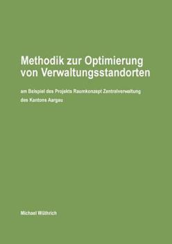 Paperback Methodik zur Optimierung von Verwaltungsstandorten: am Beispiel des Projekts Raumkonzept Zentralverwaltung des Kantons Aargau [German] Book