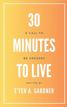 Paperback 30 Minutes to Live: A Call to BE Present Book