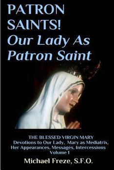Paperback PATRON SAINTS! Our Lady As Patron Saint: THE BLESSED VIRGIN MARY Volume 1 Book