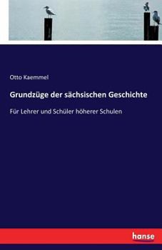 Paperback Grundzüge der sächsischen Geschichte: Für Lehrer und Schüler höherer Schulen [German] Book