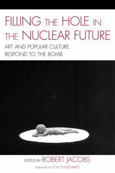 Paperback Filling the Hole in the Nuclear Future: Art and Popular Culture Respond to the Bomb Book