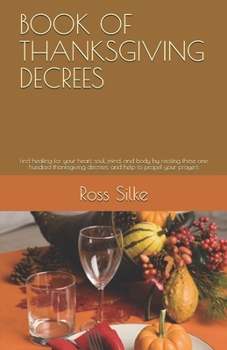 Paperback Book of Thanksgiving Decrees: Find healing for your heart, soul, mind, and body by reciting these one hundred thanksgiving decrees, and help to prop Book