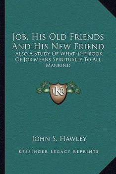 Job His Old Friends and His New Friend