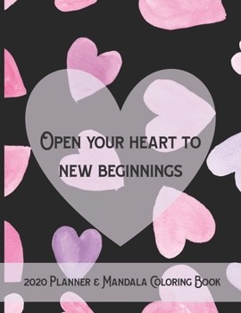 2020 Dated Planner & Mandala Coloring Book: Open Your Heart to New Beginnings Color Dated 2020 Planning Book for Adults