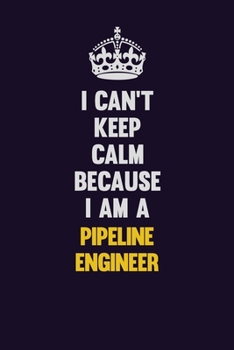 Paperback I can't Keep Calm Because I Am A Pipeline Engineer: Motivational and inspirational career blank lined gift notebook with matte finish Book