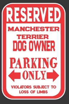 Reserved Manchester Terrier Dog Owner Parking Only. Violators Subject To Loss Of Limbs: Blank Lined Notebook To Write In | Funny Gift For Manchester Terrier Dog Lovers