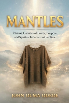 MANTLES: Raising Carriers of Power, Purpose, and Spiritual Influence in Our Time