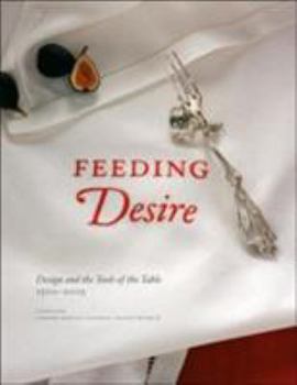 Hardcover Feeding Desire: Design and the Tools of the Table, 1500-2005 Book