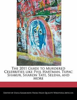 Paperback The 2011 Guide to Murdered Celebrities Like Phil Hartman, Tupac Shakur, Sharon Tate, Selena, and More Book
