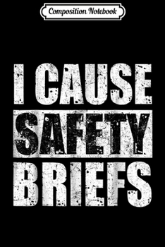 Composition Notebook: I Cause Safety Briefs Funny  Journal/Notebook Blank Lined Ruled 6x9 100 Pages