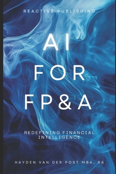 Paperback AI for FP&A: Redefining Financial Intelligence.: A Comprehensive Guide Book