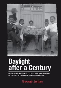 Hardcover Daylight After a Century: Dr. George Djerdjian's Collection of Photographs of pre-1915 Ottoman Life in Eastern Anatolia Book