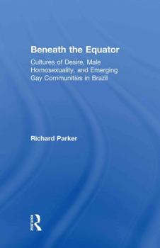 Hardcover Beneath the Equator: Cultures of Desire, Male Homosexuality, and Emerging Gay Communities in Brazil Book