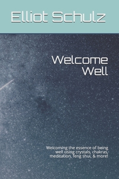 Paperback Welcome Well: Welcoming the essence of being well using crystals, chakras, meditation, feng shui, & more! Book