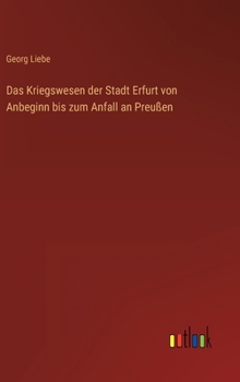Hardcover Das Kriegswesen der Stadt Erfurt von Anbeginn bis zum Anfall an Preußen [German] Book