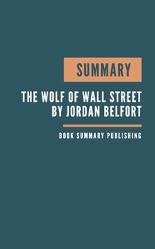 SUMMARY: The Wolf of Wall Street Book Summary - Master the Art of Persuasion, Influence, and Success - Way of the wolf.