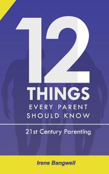 Paperback 12 Things Every Parent Should Know: The whole nine yards about 21st Century Parenting Book