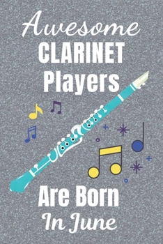 Awesome Clarinet Players Are Born In June: Clarinet gifts. This Clarinet Notebook / Clarinet Journal has a fun cover. It is 6x9in size with 110+ lined ... lover gifts. Gifts for Clarinet lovers.