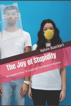 Paperback The Joy of Stupidity: A Complet How-To Guide for the Modern Human Book