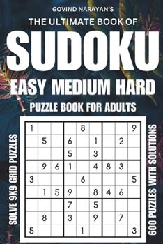 Paperback The Ultimate Book Of Easy-Medium-Hard Sudoku Puzzle Book For Adults: With 600 9x9 Grid Sudoku Puzzles And 600 Solutions Book