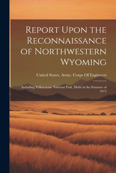 Paperback Report Upon the Reconnaissance of Northwestern Wyoming: Including Yellowstone National Park, Made in the Summer of 1873 Book