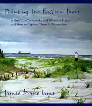 Hardcover Painting the Eastern Shore: A Guide to Chesapeake and Delaware Places and How to Capture Them in Watercolors Book
