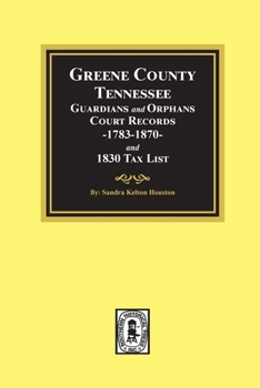 Greene County, Tennessee: Guardians and Orphans Court Records 1783-1870 and 1830 Tax List