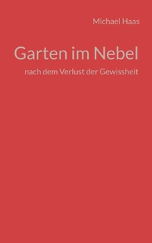 Garten im Nebel: nach dem Verlust der Gewissheit (German Edition)