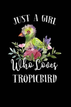 Paperback Just a Girl Who Loves Tropicbird: Perfect Tropicbird Lover Gift For Girl. Cute Notebook for Tropicbird Lover. Gift it to your Sister, Daughter, Mother Book