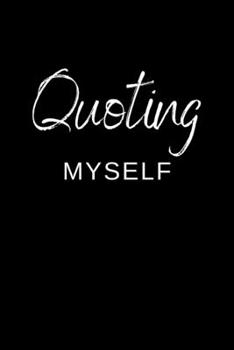 Quoting Myself: Funny Journalism Slogans. Gag Gift Blank Lined Notebook for Journalist Reporters and Coworkers. Black Cover Journal (Office Humor)