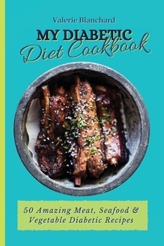 Paperback My Diabetic Diet Cookbook: 50 Amazing Meat, Seafood & Vegetable Diabetic Recipes Book
