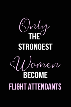 Paperback The Strongest Women Become Flight Attendants Notebook: Flight Attendant Gift Lined Notebook / Journal / Diary Gift, 120 blank pages, 6x9 inches, Matte Book