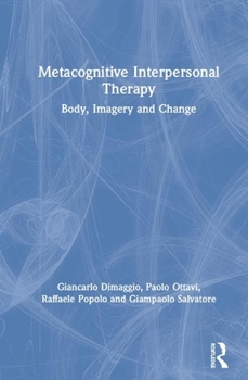 Hardcover Metacognitive Interpersonal Therapy: Body, Imagery and Change Book