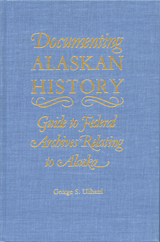 Hardcover Documenting Alaskan History: Guide to Federal Archives Relating to Alaska Book