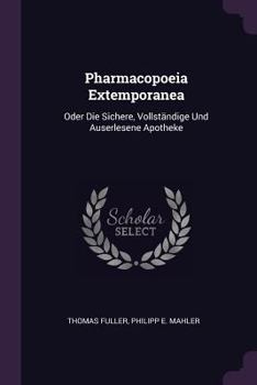 Paperback Pharmacopoeia Extemporanea: Oder Die Sichere, Vollständige Und Auserlesene Apotheke Book