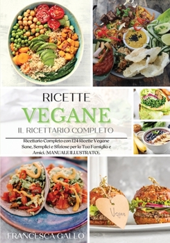 Paperback Ricette Vegane: Ricettario Completo con 124 Ricette Vegane Sane, Semplici e Sfiziose per la Tua Famiglia e Amici. (MANUALE ILLUSTRATO) [Italian] Book