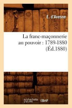 Paperback La Franc-Maçonnerie Au Pouvoir: 1789-1880 (Éd.1880) [French] Book