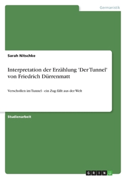 Paperback Interpretation der Erzählung 'Der Tunnel' von Friedrich Dürrenmatt: Verschollen im Tunnel - ein Zug fällt aus der Welt [German] Book