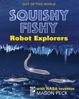 World Book - Out of This World - Squishy, Fishy Robot Explorers with NASA Inventor Mason Peck