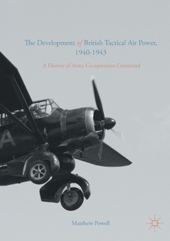 Paperback The Development of British Tactical Air Power, 1940-1943: A History of Army Co-Operation Command Book