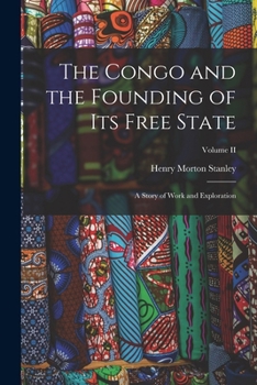 Paperback The Congo and the Founding of Its Free State: A Story of Work and Exploration; Volume II Book