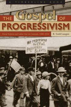 Hardcover Gospel of Progressivism: Moral Reform and Labor War in Colorado, 1900-1930 Book