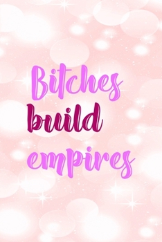 Paperback Bitches Build Empires: All Purpose 6x9" Blank Lined Notebook Journal Way Better Than A Card Trendy Unique Gift Pink Bubbles Bossy Girl Book